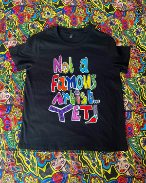 “Not a famous artist yet” T-Shirt (Pre-Order)