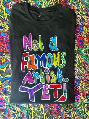 “Not a famous artist yet” T-Shirt (Pre-Order)